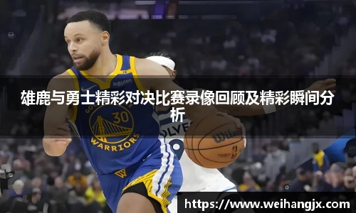 雄鹿与勇士精彩对决比赛录像回顾及精彩瞬间分析